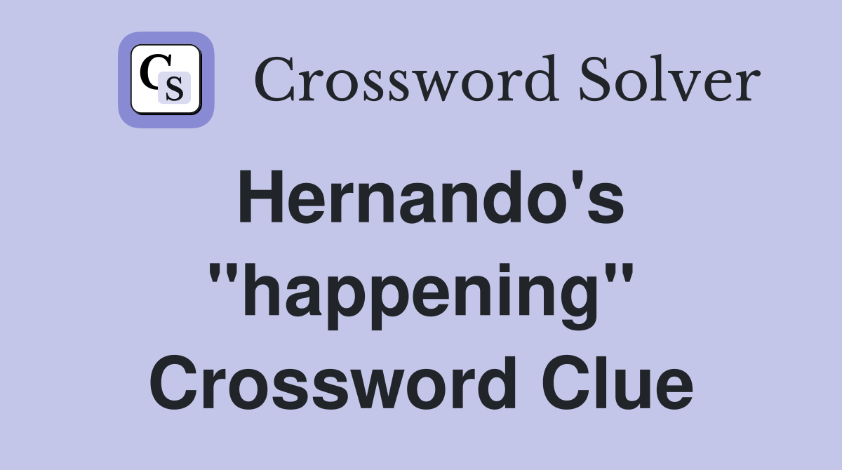 Hernando's ''happening'' Crossword Clue