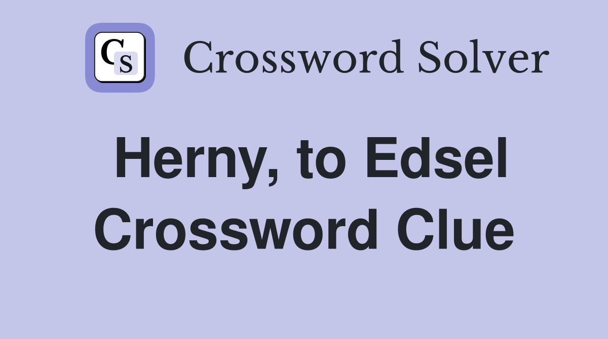 Herny, to Edsel Crossword Clue