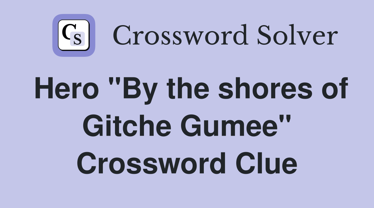 Hero "By the shores of Gitche Gumee" Crossword Clue
