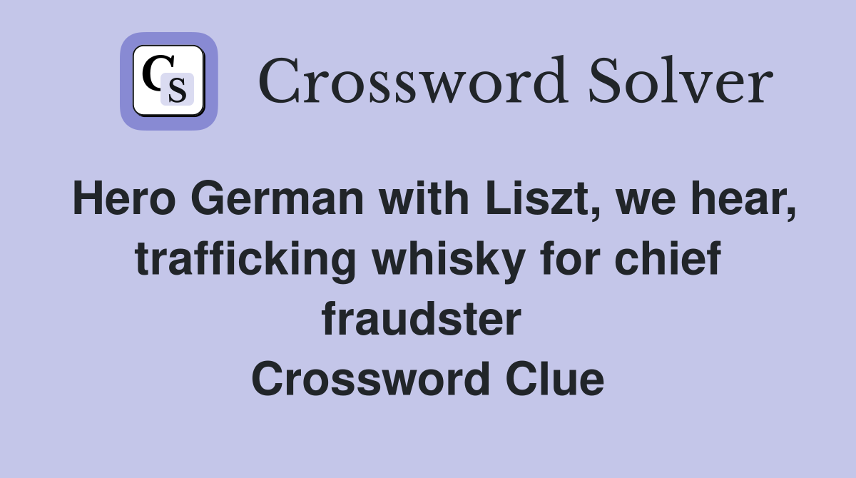 Hero German with Liszt, we hear, trafficking whisky for chief fraudster  Crossword Clue