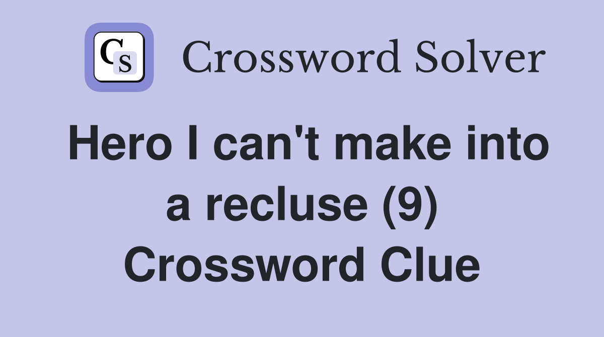 Hero I can't make into a recluse (9) Crossword Clue