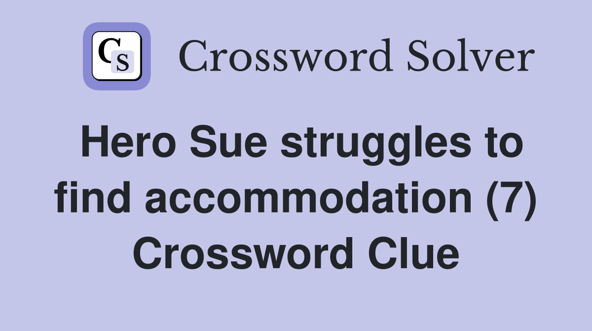 Hero Sue struggles to find accommodation (7) Crossword Clue