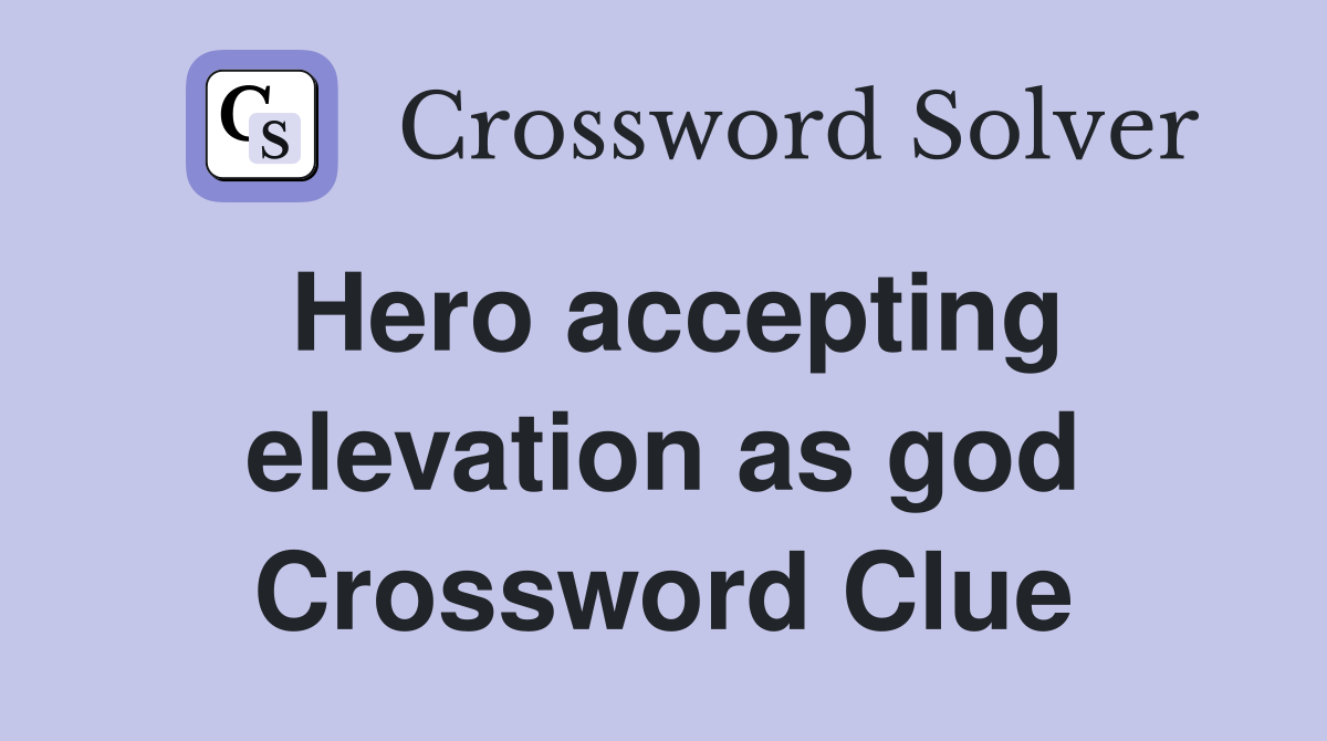 Hero accepting elevation as god Crossword Clue