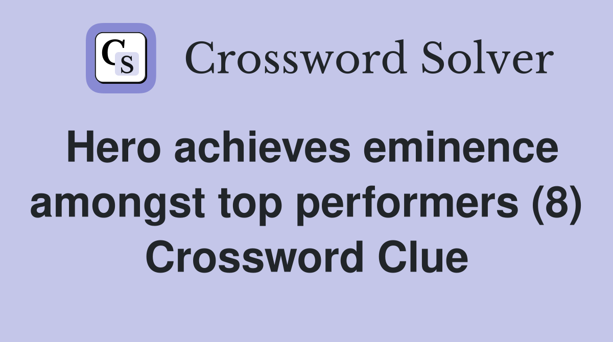 Hero achieves eminence amongst top performers (8) Crossword Clue
