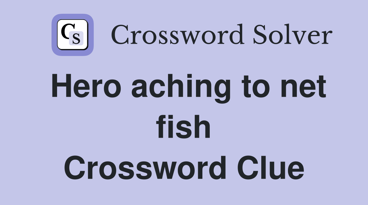 Hero aching to net fish Crossword Clue