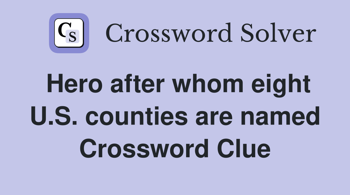 Hero after whom eight U.S. counties are named Crossword Clue
