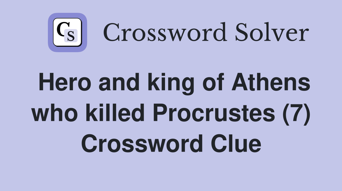 Hero and king of Athens who killed Procrustes (7) Crossword Clue