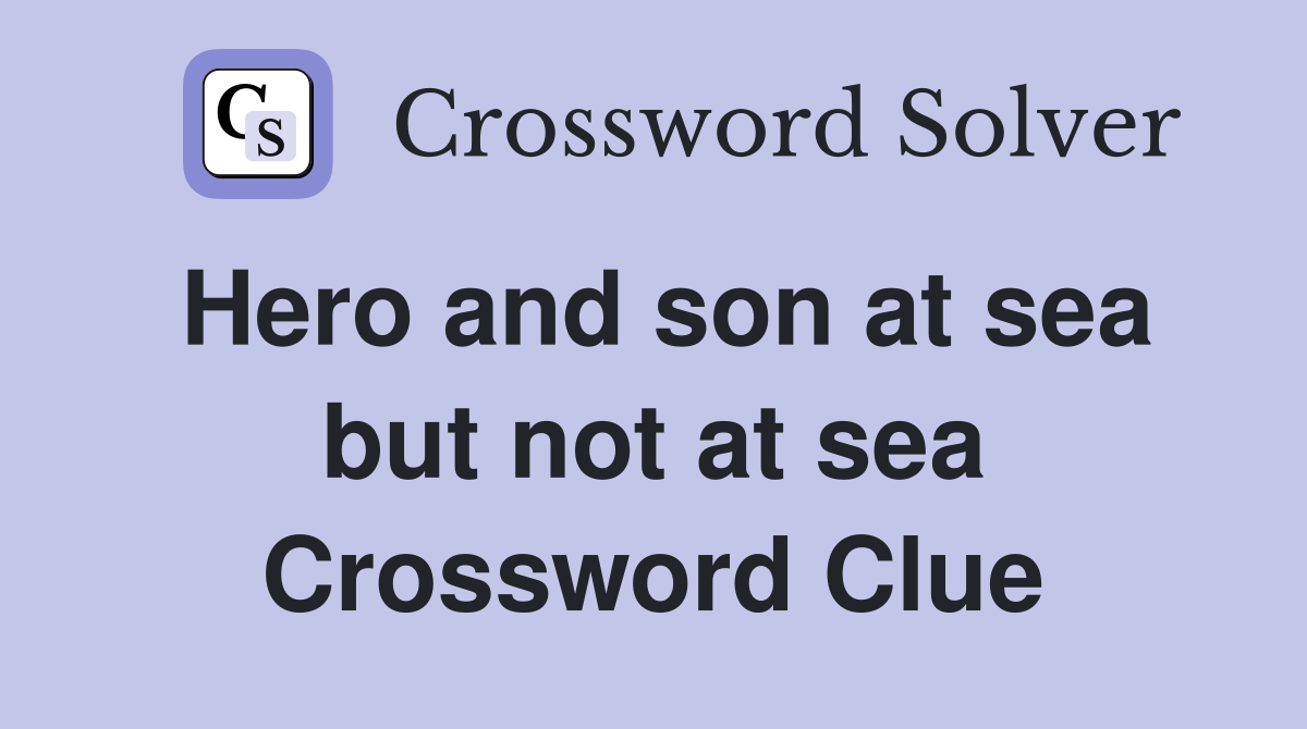 Hero and son at sea but not at sea Crossword Clue