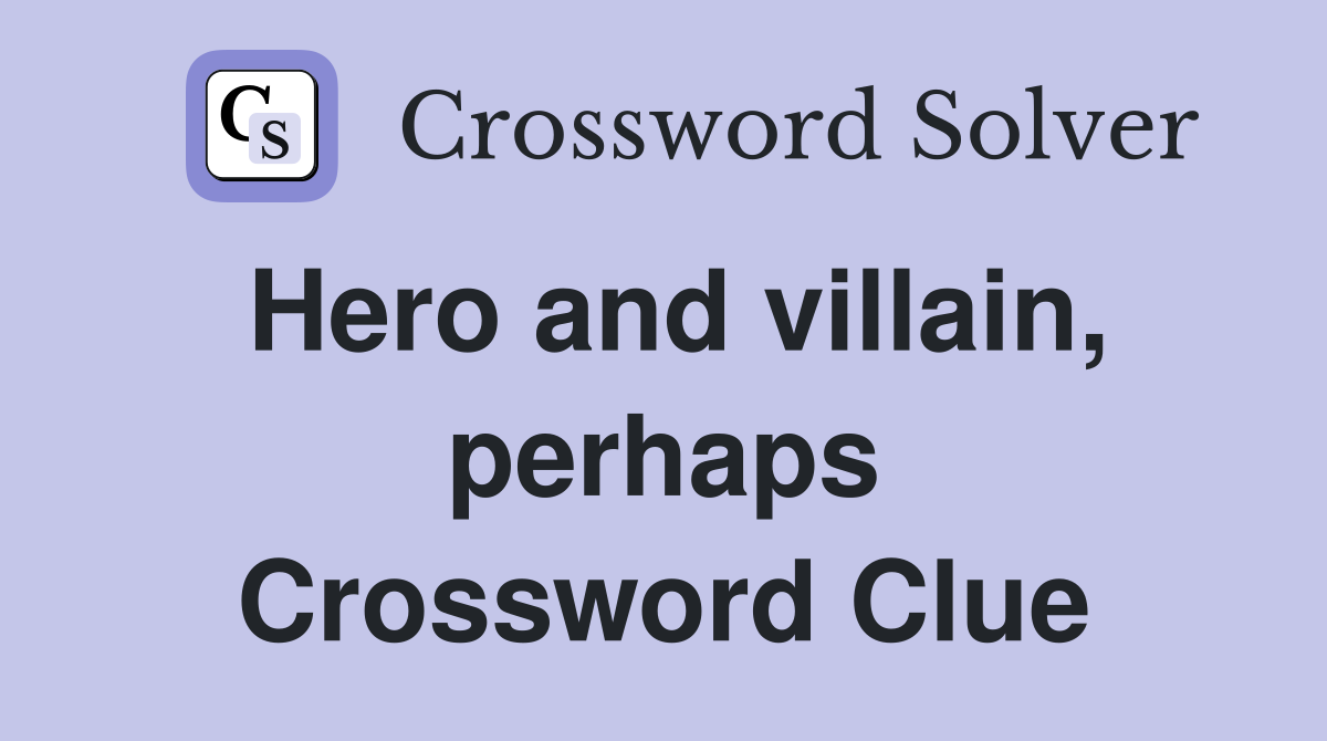 Hero and villain, perhaps Crossword Clue