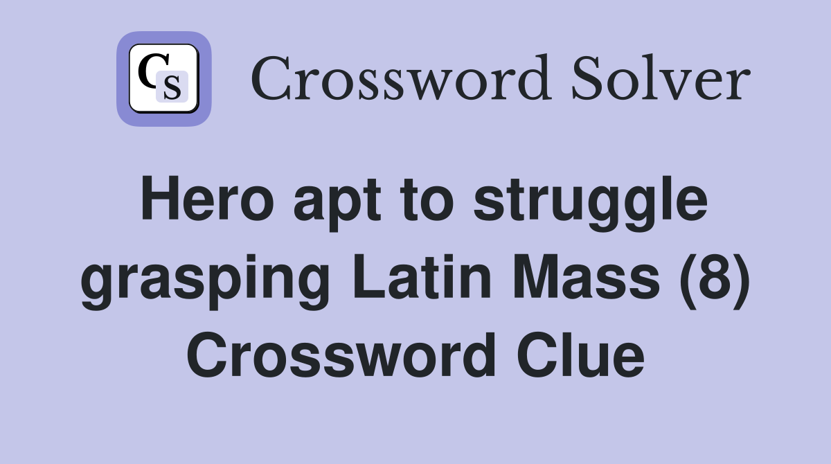 Hero apt to struggle grasping Latin Mass (8) Crossword Clue