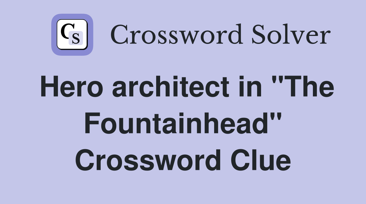 Hero architect in "The Fountainhead" Crossword Clue