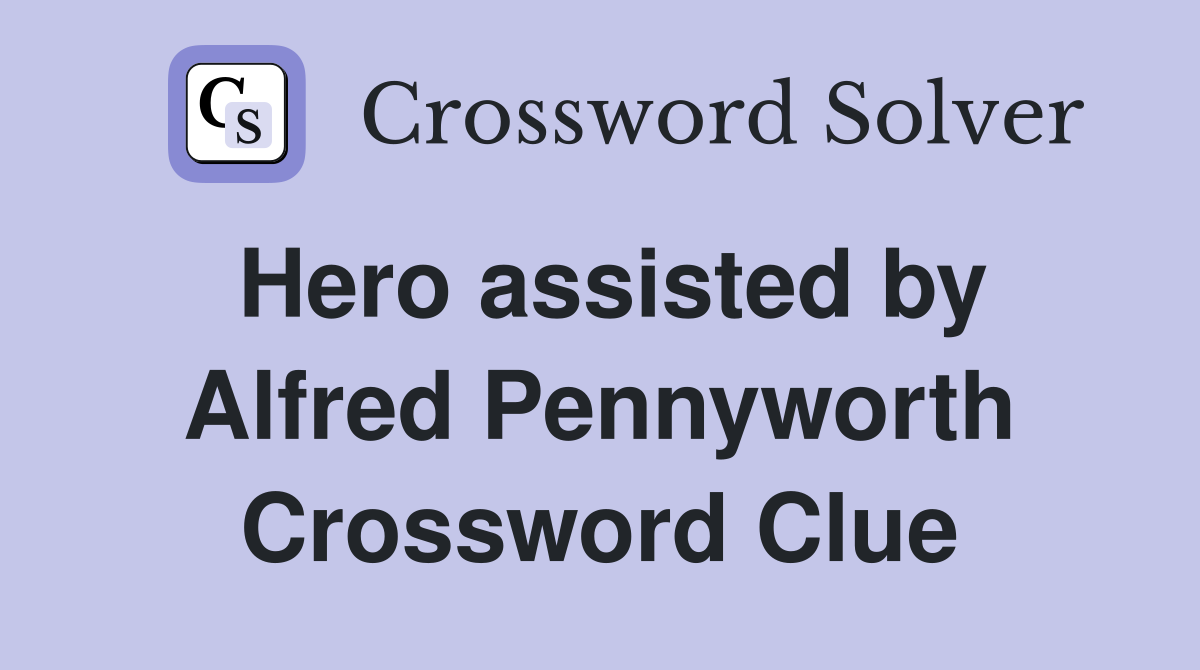 Hero assisted by Alfred Pennyworth Crossword Clue