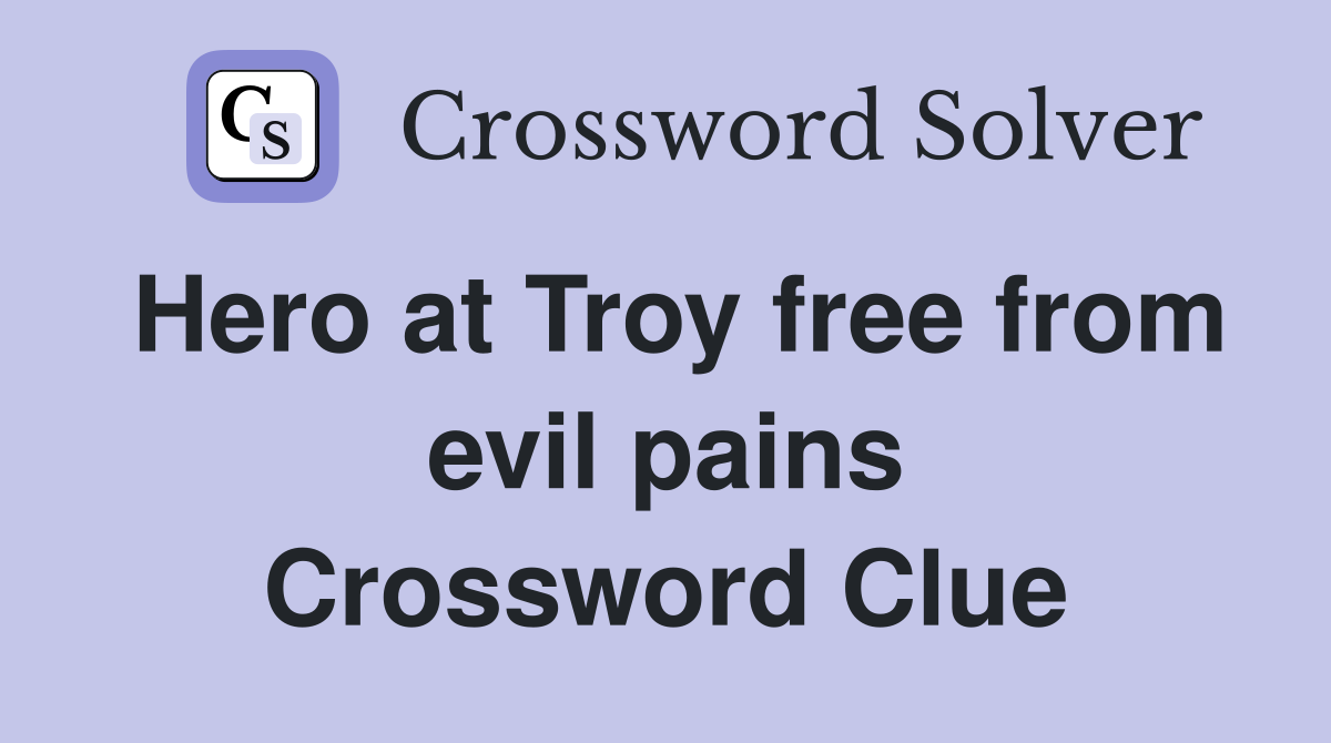 Hero at Troy free from evil pains Crossword Clue