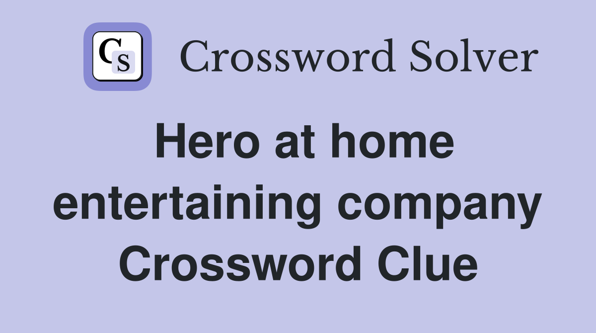 Hero at home entertaining company Crossword Clue