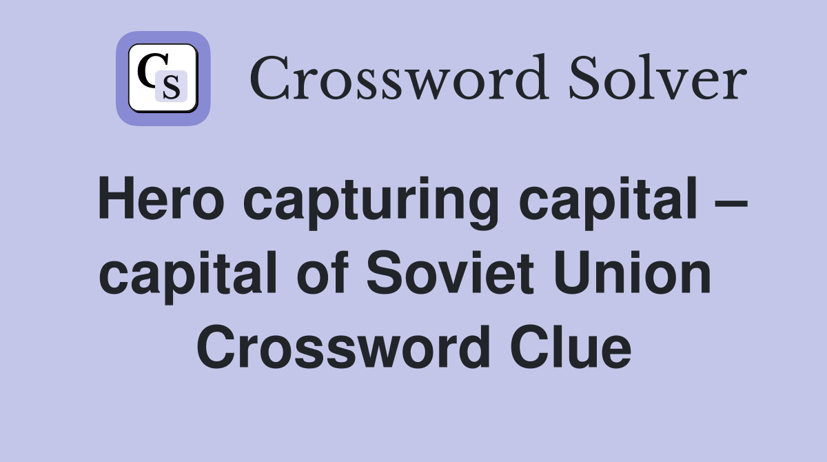 Hero capturing capital – capital of Soviet Union  Crossword Clue