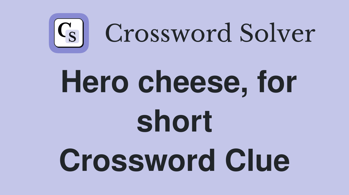 Hero cheese, for short Crossword Clue