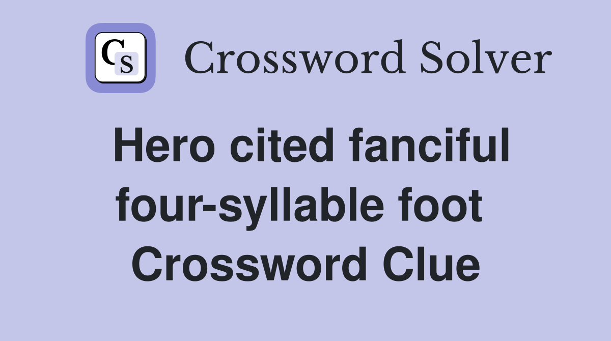 Hero cited fanciful four-syllable foot  Crossword Clue