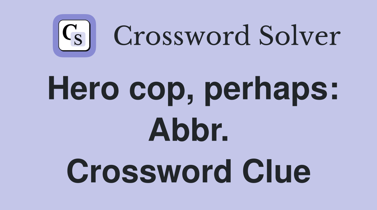 Hero cop, perhaps: Abbr. Crossword Clue