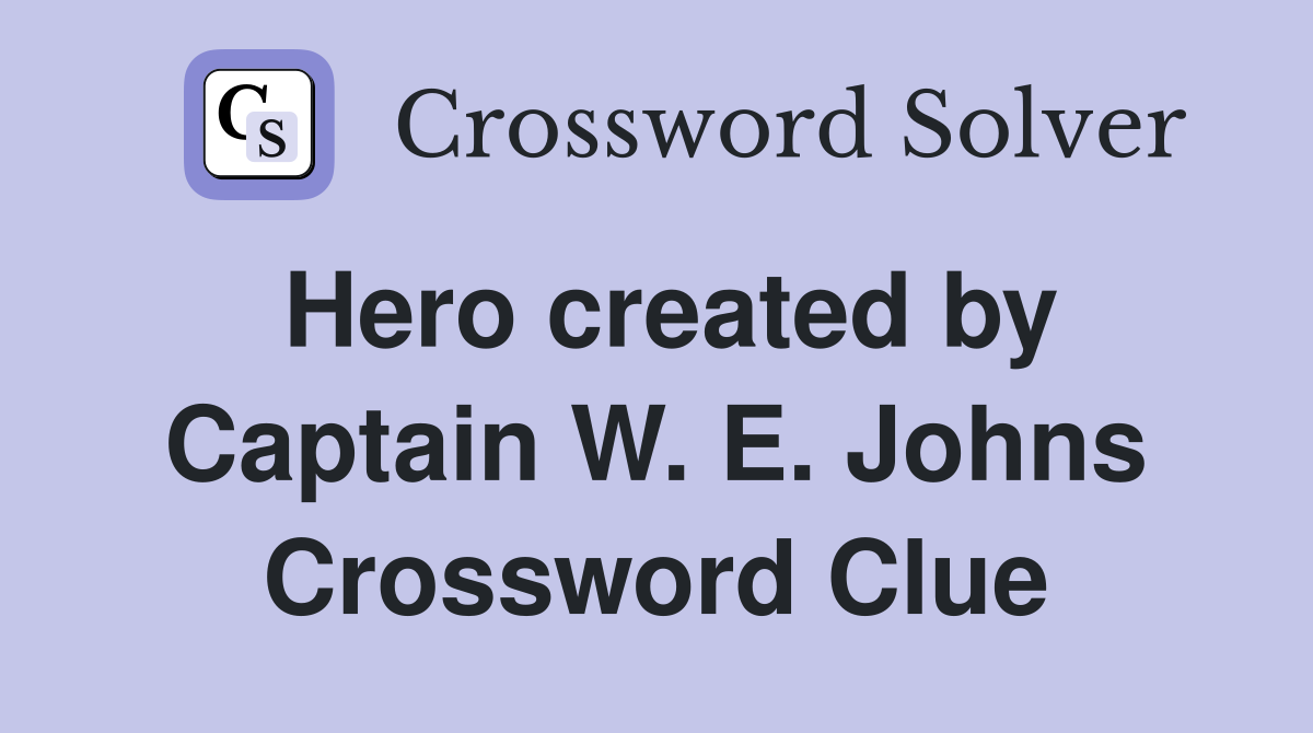 Hero created by Captain W. E. Johns Crossword Clue