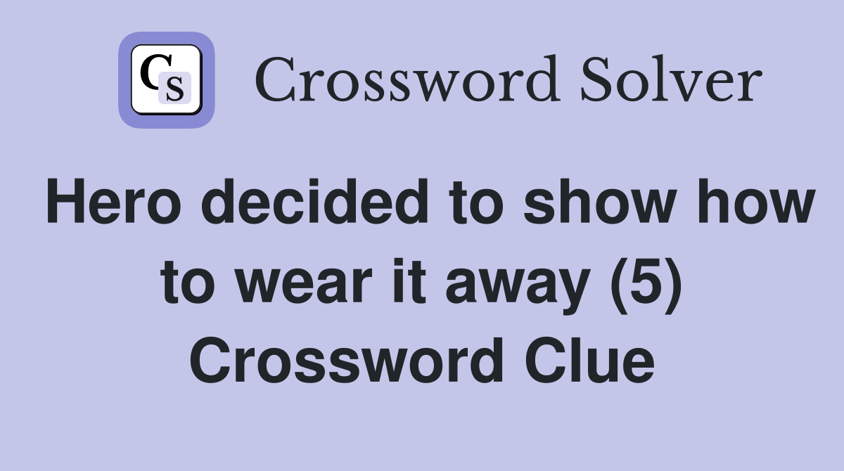 Hero decided to show how to wear it away (5) Crossword Clue
