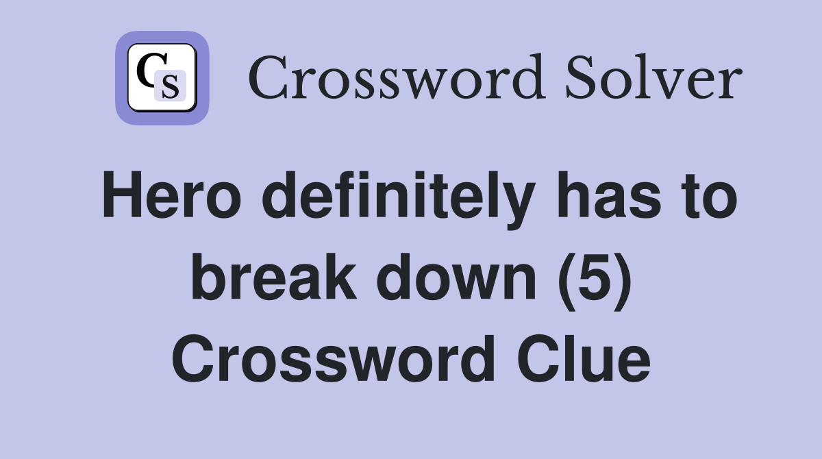 Hero definitely has to break down (5) Crossword Clue