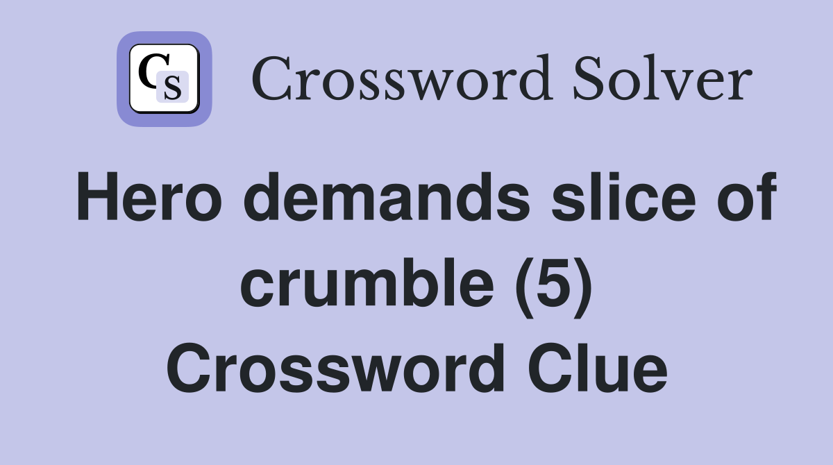 Hero demands slice of crumble (5) Crossword Clue
