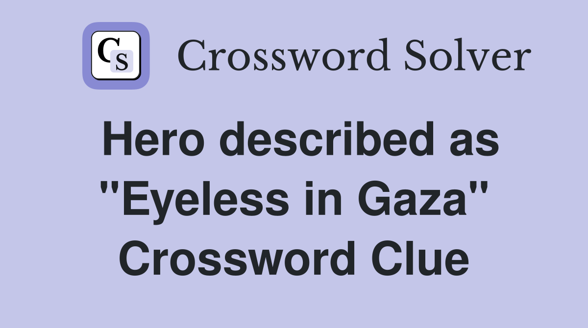 Hero described as "Eyeless in Gaza" Crossword Clue