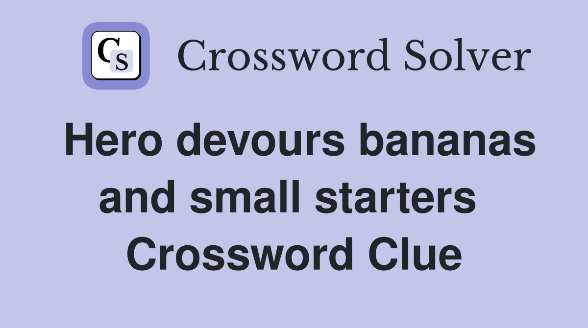 Hero devours bananas and small starters  Crossword Clue