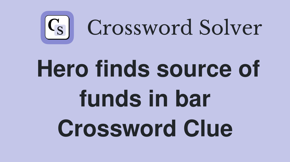 Hero finds source of funds in bar Crossword Clue