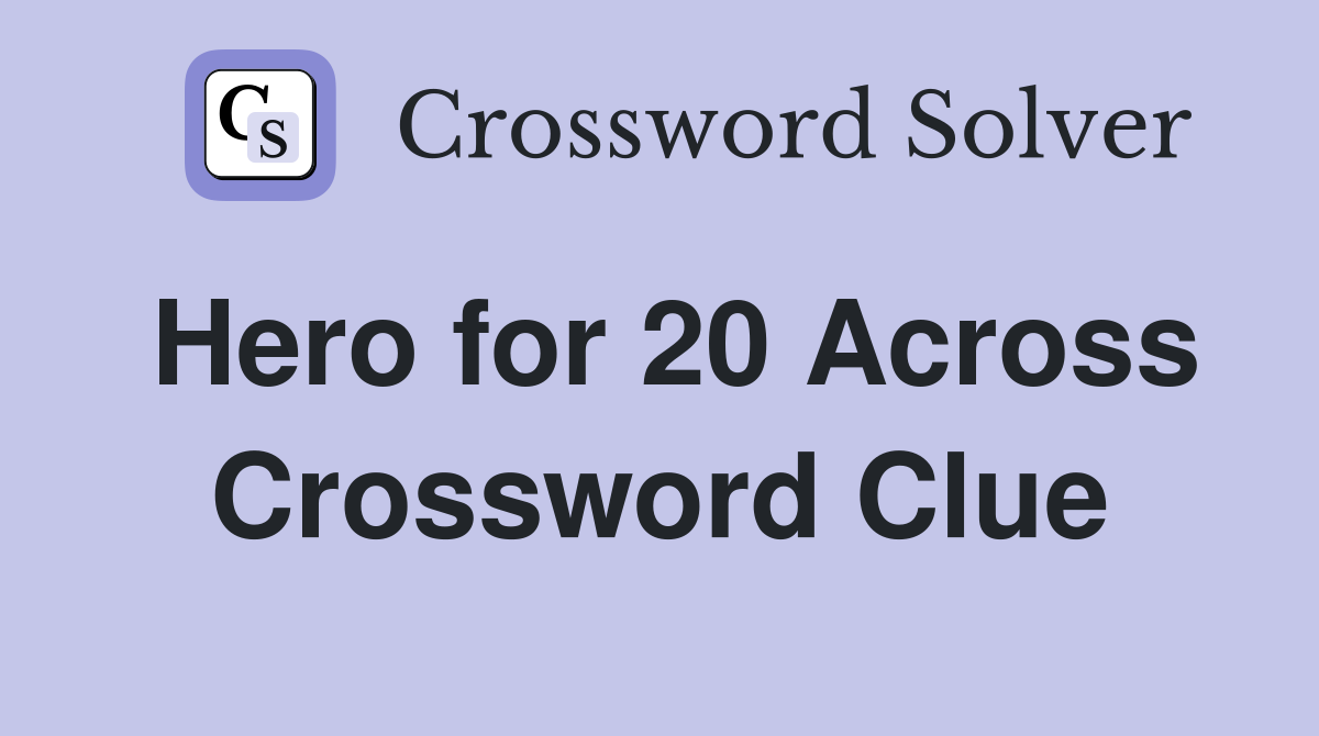 Hero for 20 Across Crossword Clue