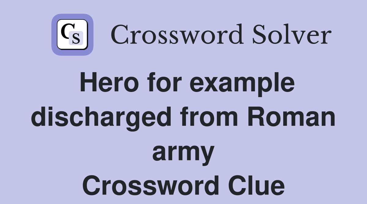 Hero for example discharged from Roman army Crossword Clue