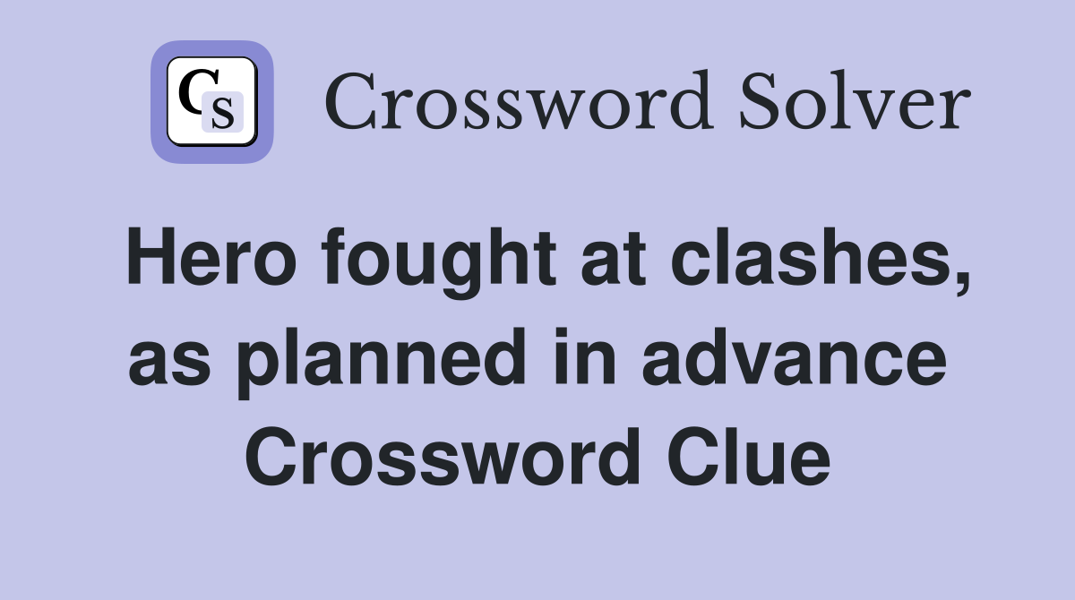 Hero fought at clashes, as planned in advance Crossword Clue