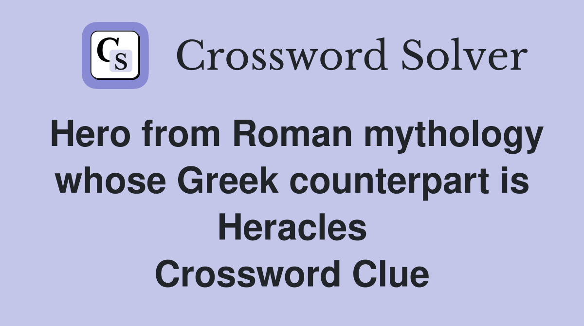 Hero from Roman mythology whose Greek counterpart is Heracles Crossword Clue