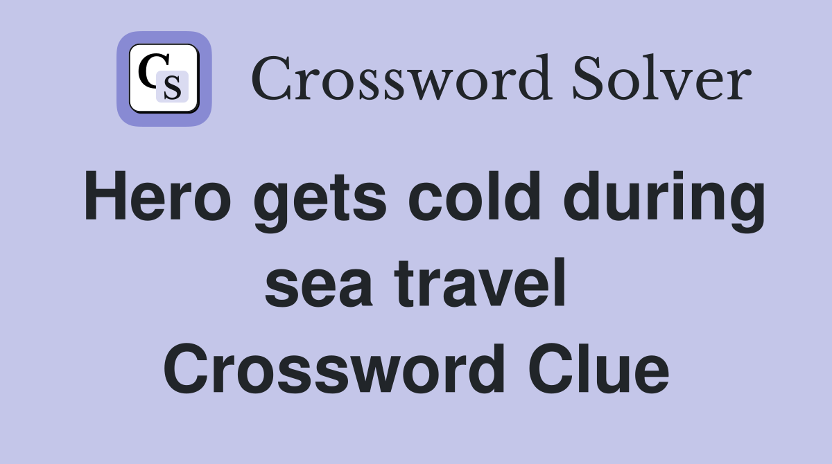 Hero gets cold during sea travel Crossword Clue