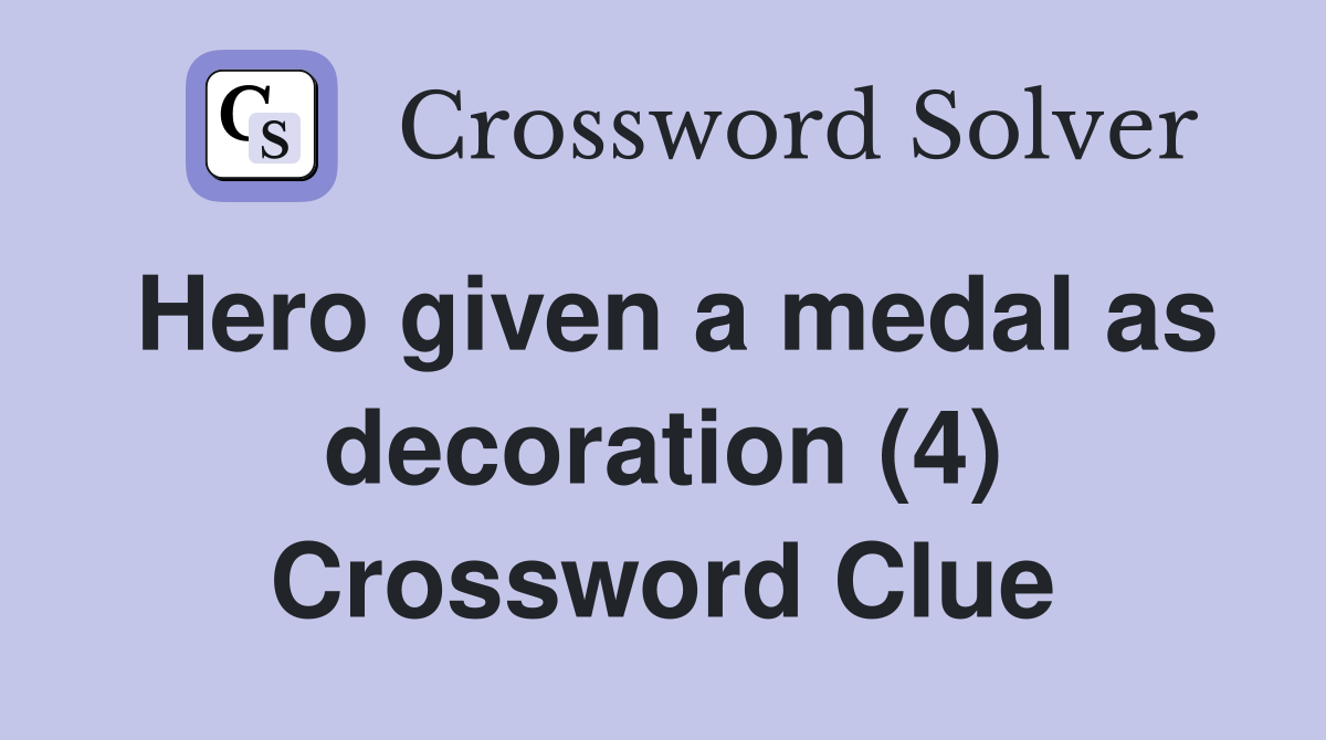 Hero given a medal as decoration (4) Crossword Clue