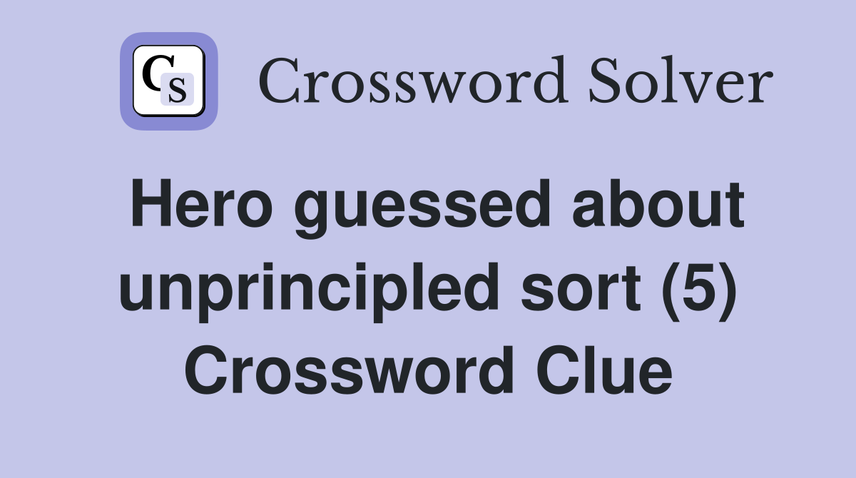 Hero guessed about unprincipled sort (5) Crossword Clue