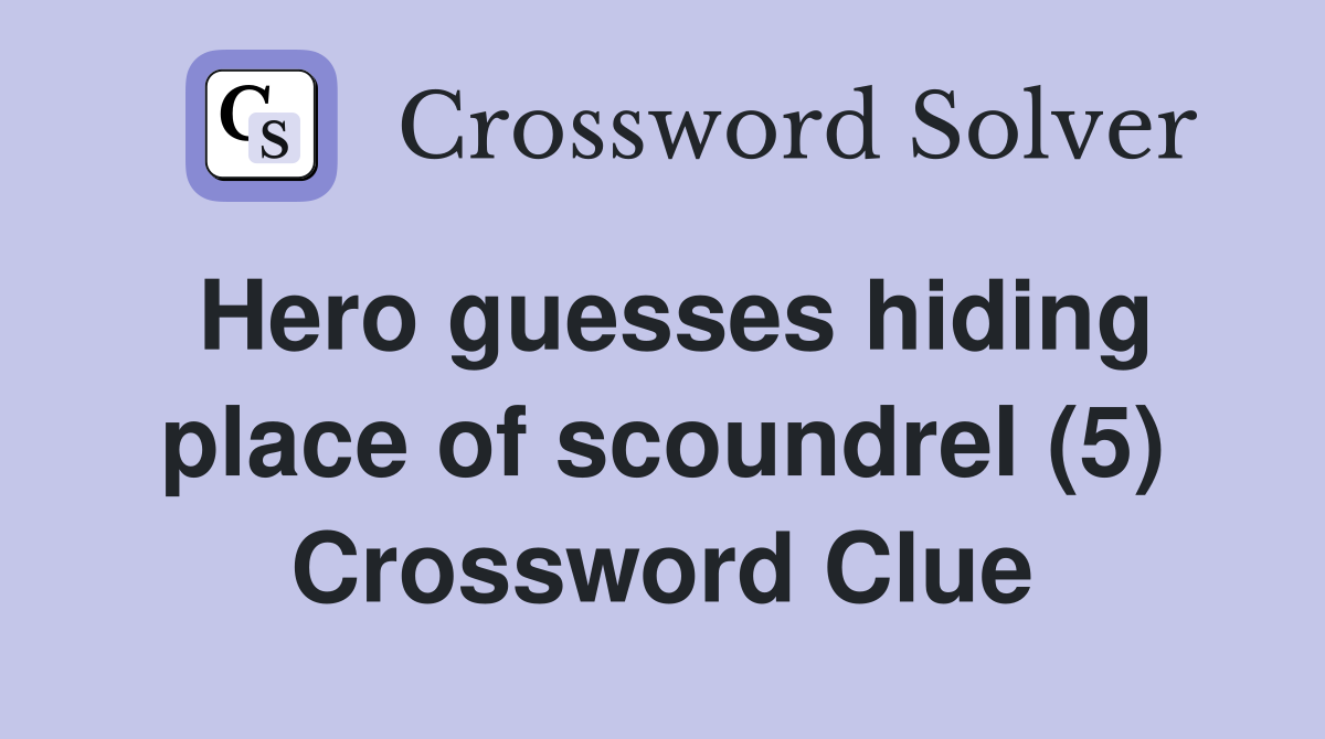 Hero guesses hiding place of scoundrel (5) Crossword Clue