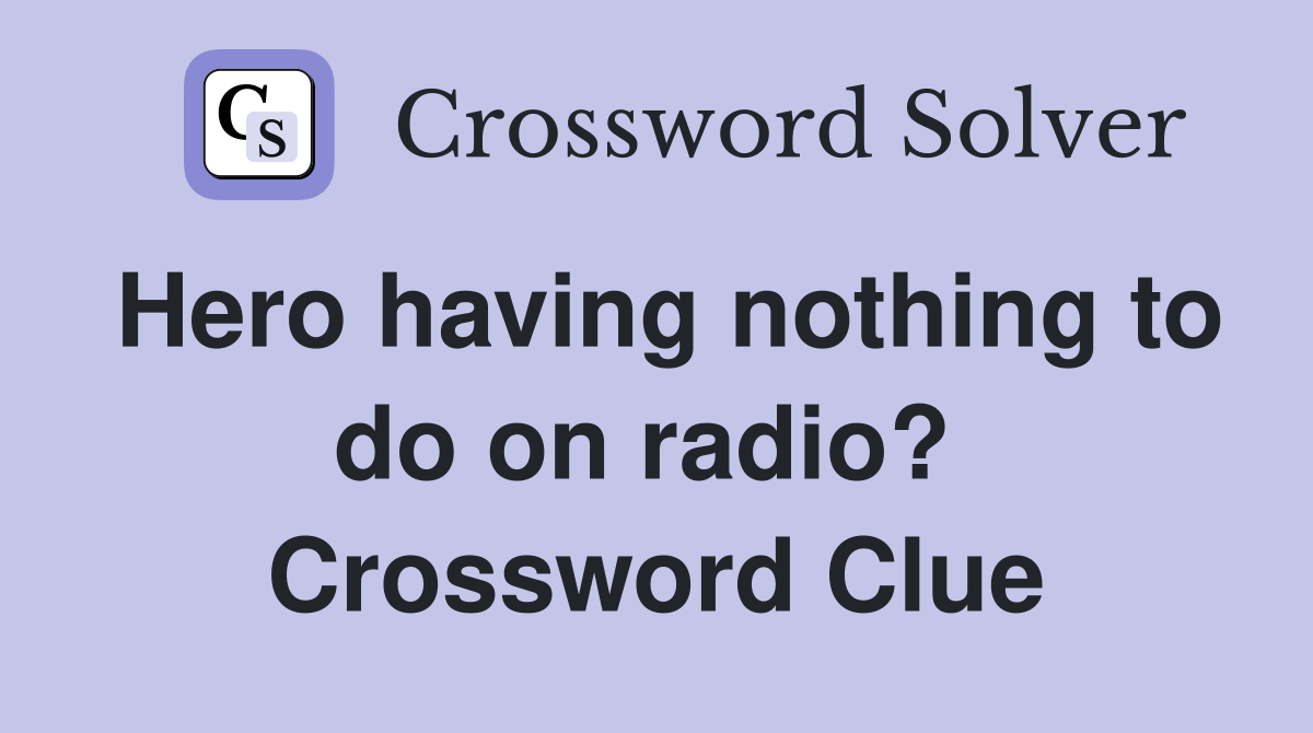 Hero having nothing to do on radio?  Crossword Clue