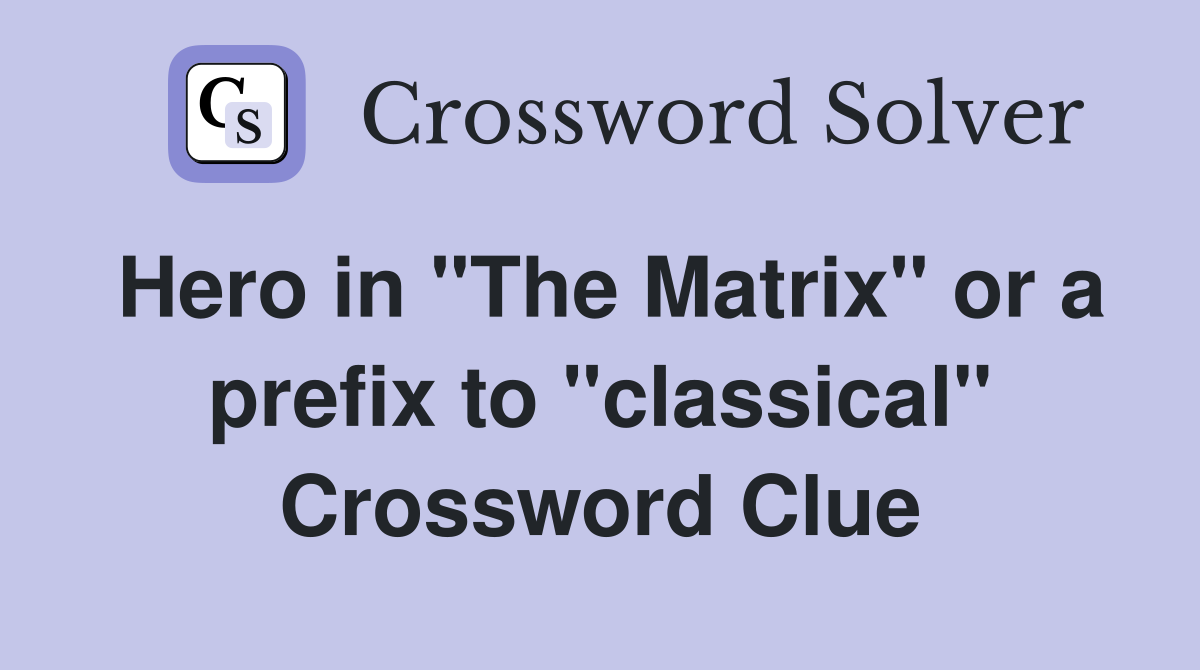 Hero in "The Matrix" or a prefix to "classical" Crossword Clue