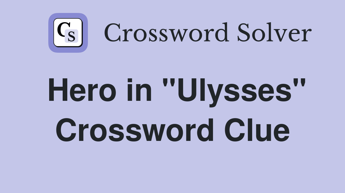 Hero in "Ulysses" Crossword Clue