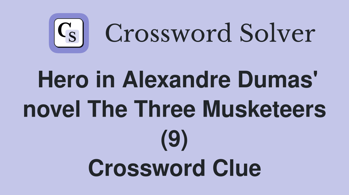 Hero in Alexandre Dumas' novel The Three Musketeers (9) Crossword Clue