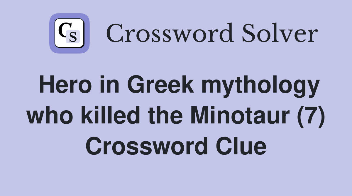 Hero in Greek mythology who killed the Minotaur (7) Crossword Clue