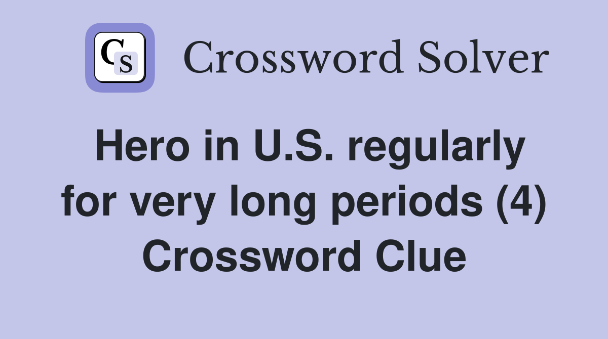 Hero in U.S. regularly for very long periods (4) Crossword Clue