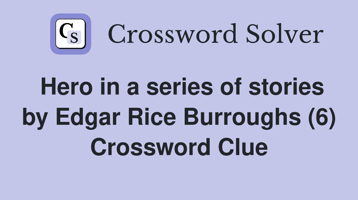 Hero in a series of stories by Edgar Rice Burroughs (6) Crossword Clue