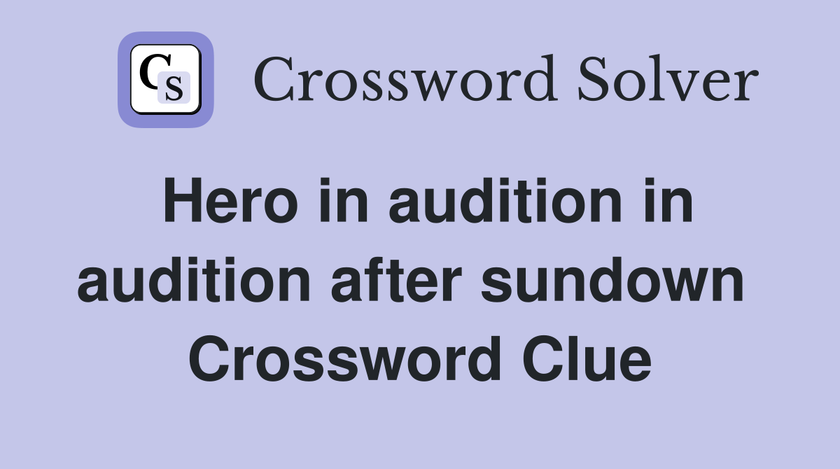 Hero in audition in audition after sundown  Crossword Clue