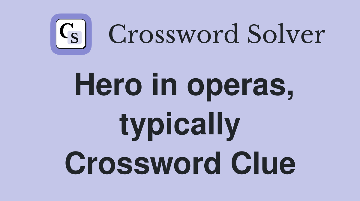 Hero in operas, typically Crossword Clue