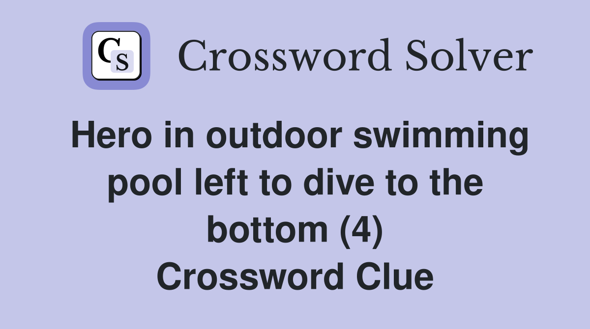 Hero in outdoor swimming pool left to dive to the bottom (4) Crossword Clue