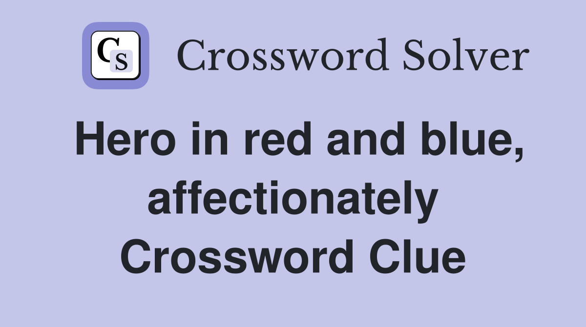 Hero in red and blue, affectionately Crossword Clue