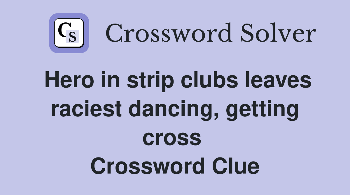 Hero in strip clubs leaves raciest dancing, getting cross  Crossword Clue