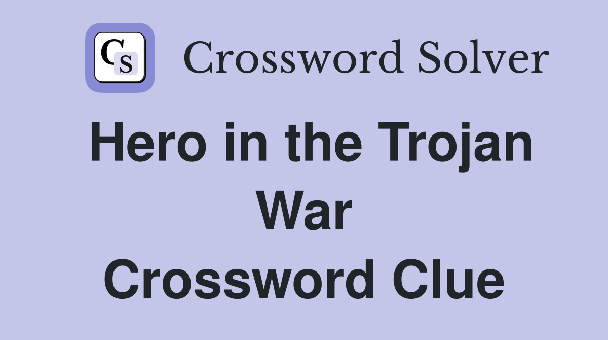 Hero in the Trojan War Crossword Clue